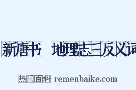 新唐书·地理志三反义词是什么意思的图片